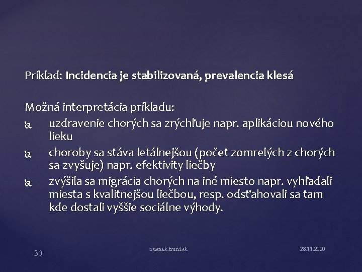 Príklad: Incidencia je stabilizovaná, prevalencia klesá Možná interpretácia príkladu: uzdravenie chorých sa zrýchľuje napr.