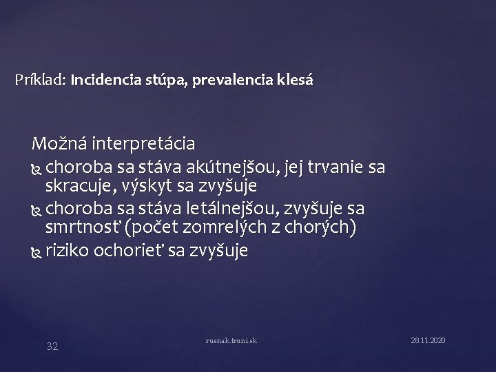 Príklad: Incidencia stúpa, prevalencia klesá Možná interpretácia choroba sa stáva akútnejšou, jej trvanie sa