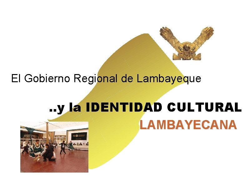 El Gobierno Regional de Lambayeque . . y la IDENTIDAD CULTURAL LAMBAYECANA 