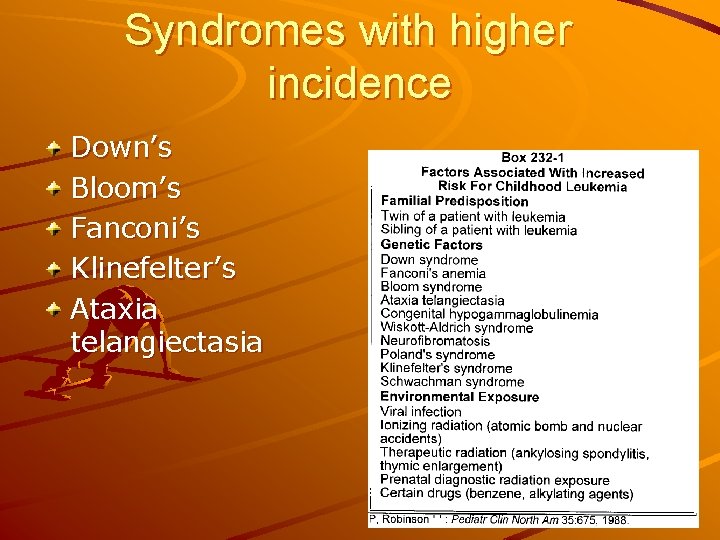 Syndromes with higher incidence Down’s Bloom’s Fanconi’s Klinefelter’s Ataxia telangiectasia 