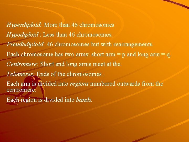 Hyperdiploid: More than 46 chromosomes Hypodiploid : Less than 46 chromosomes. Pseudodiploid: 46 chromosomes