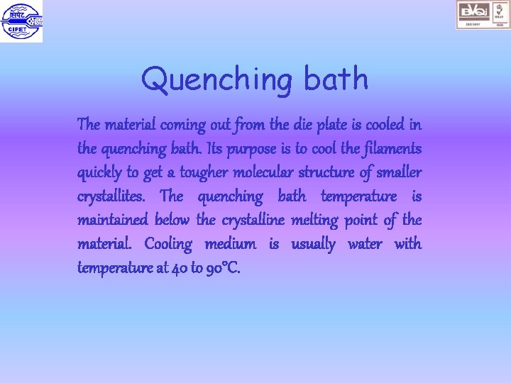 Quenching bath The material coming out from the die plate is cooled in the