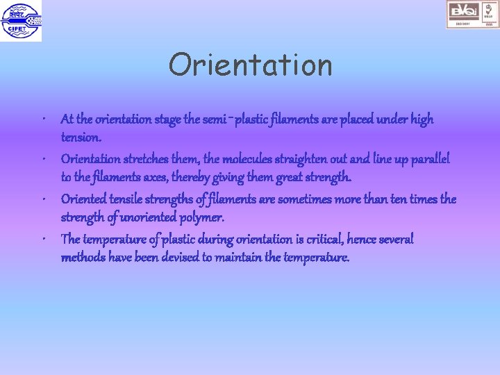 Orientation • At the orientation stage the semi‑plastic filaments are placed under high tension.
