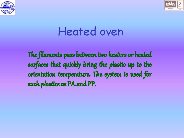 Heated oven The filaments pass between two heaters or heated surfaces that quickly bring