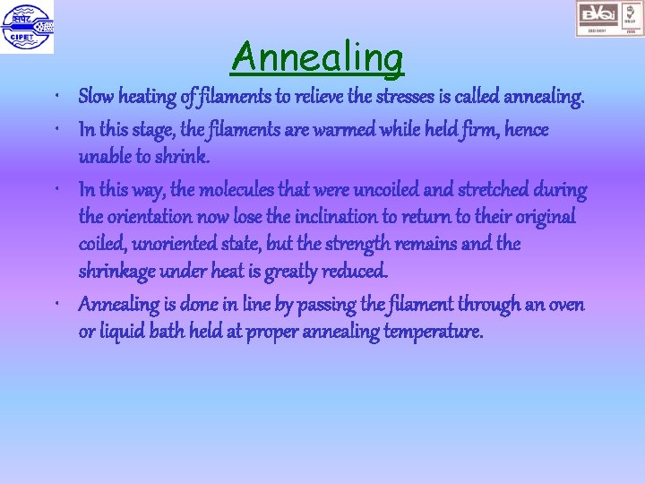 Annealing • Slow heating of filaments to relieve the stresses is called annealing. •