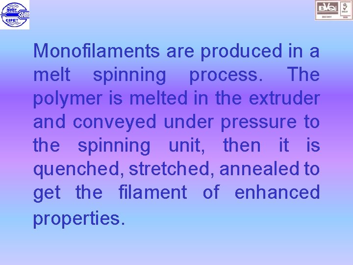 Monofilaments are produced in a melt spinning process. The polymer is melted in the