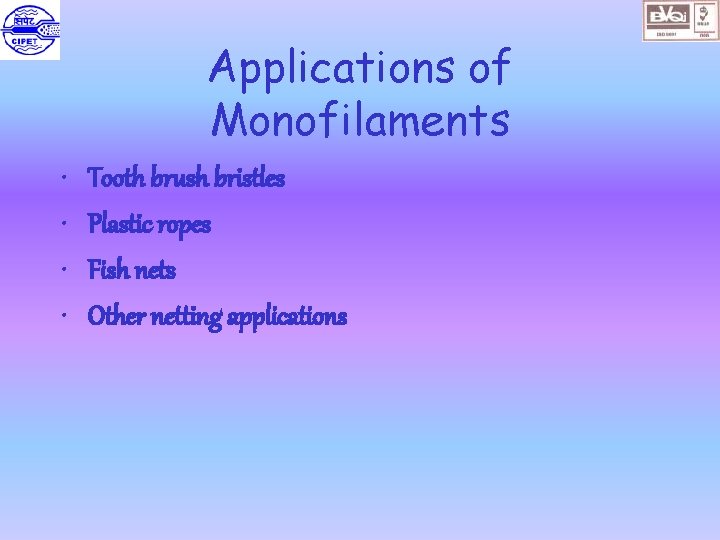 Applications of Monofilaments • • Tooth brush bristles Plastic ropes Fish nets Other netting