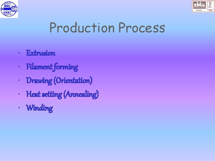 Production Process • • • Extrusion Filament forming Drawing (Orientation) Heat setting (Annealing) Winding