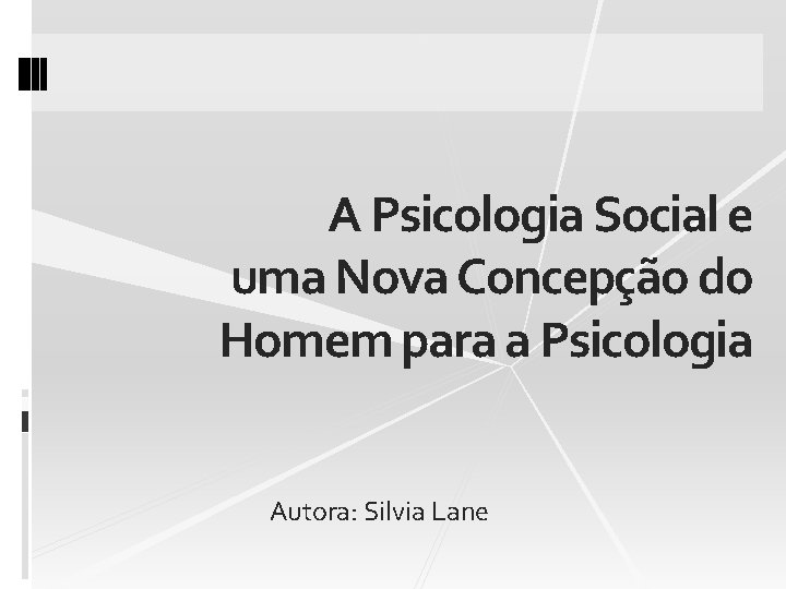 A Psicologia Social e uma Nova Concepção do Homem para a Psicologia Autora: Silvia
