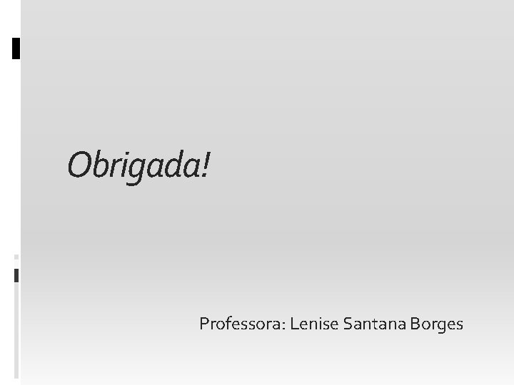 Obrigada! Professora: Lenise Santana Borges 
