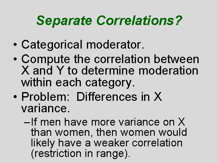 Separate Correlations? • Categorical moderator. • Compute the correlation between X and Y to