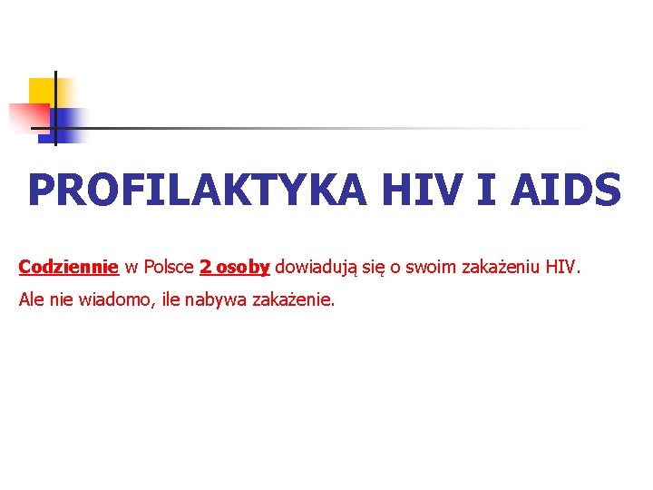 PROFILAKTYKA HIV I AIDS Codziennie w Polsce 2 osoby dowiadują się o swoim zakażeniu