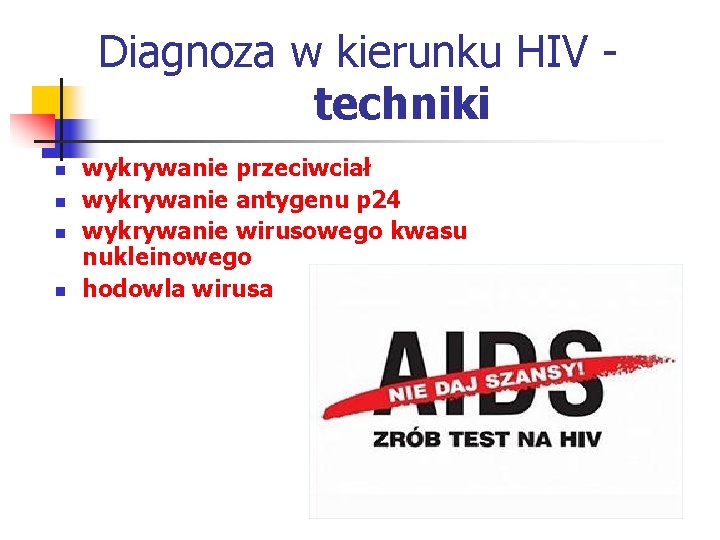 Diagnoza w kierunku HIV - techniki n n wykrywanie przeciwciał wykrywanie antygenu p 24