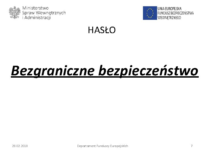 HASŁO Bezgraniczne bezpieczeństwo 28. 02. 2018 Departament Funduszy Europejskich 7 