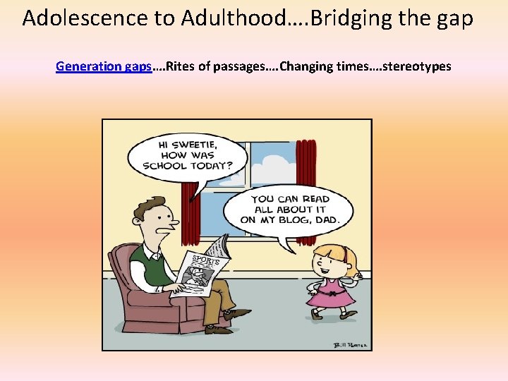 Adolescence to Adulthood…. Bridging the gap Generation gaps…. Rites of passages…. Changing times…. stereotypes Adolescence to Adulthood…. Bridging the gap Generation gaps…. Rites of passages…. Changing times…. stereotypes