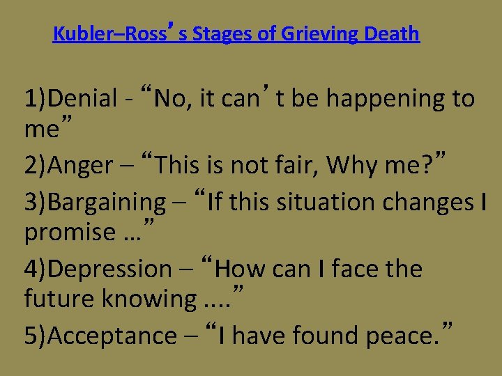 Kubler–Ross’s Stages of Grieving Death 1)Denial - “No, it can’t be happening to me” Kubler–Ross’s Stages of Grieving Death 1)Denial - “No, it can’t be happening to me”