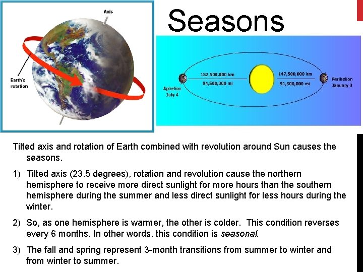 Seasons Tilted axis and rotation of Earth combined with revolution around Sun causes the