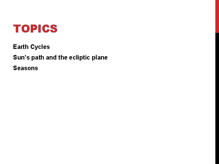 TOPICS Earth Cycles Sun’s path and the ecliptic plane Seasons 