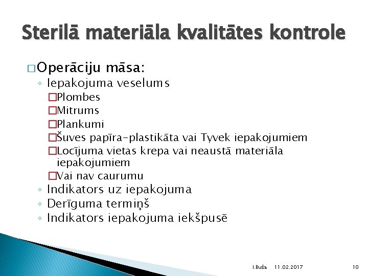 Sterilā materiāla kvalitātes kontrole � Operāciju māsa: ◦ Iepakojuma veselums �Plombes �Mitrums �Plankumi �Šuves