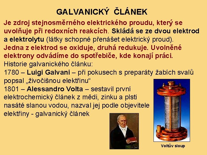 GALVANICKÝ ČLÁNEK Je zdroj stejnosměrného elektrického proudu, který se uvolňuje při redoxních reakcích. Skládá