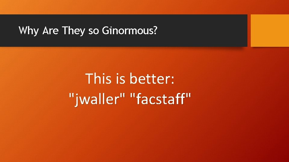 Why Are They so Ginormous? This is better: "jwaller" "facstaff" 