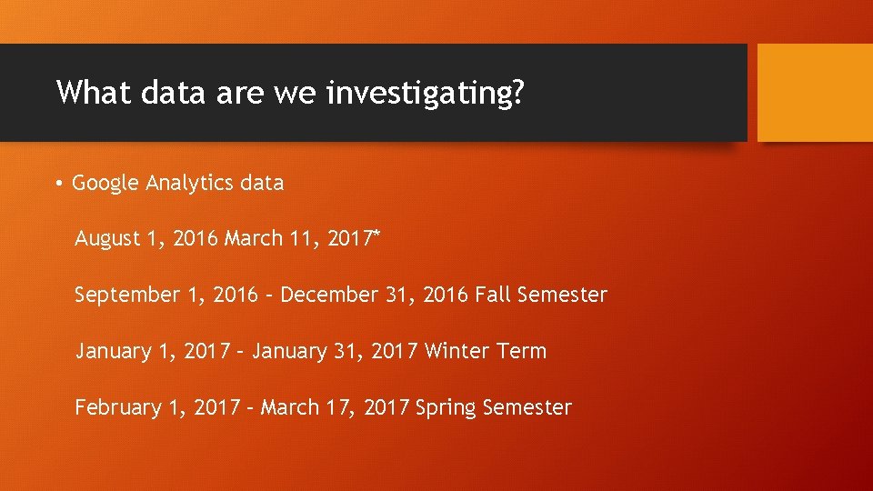 What data are we investigating? • Google Analytics data August 1, 2016 March 11,