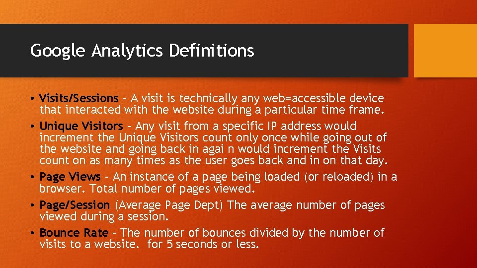 Google Analytics Definitions • Visits/Sessions – A visit is technically any web=accessible device that