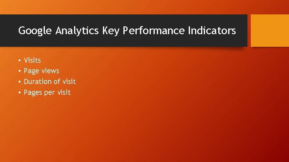 Google Analytics Key Performance Indicators • • Visits Page views Duration of visit Pages