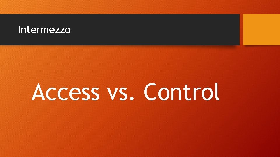 Intermezzo Access vs. Control 