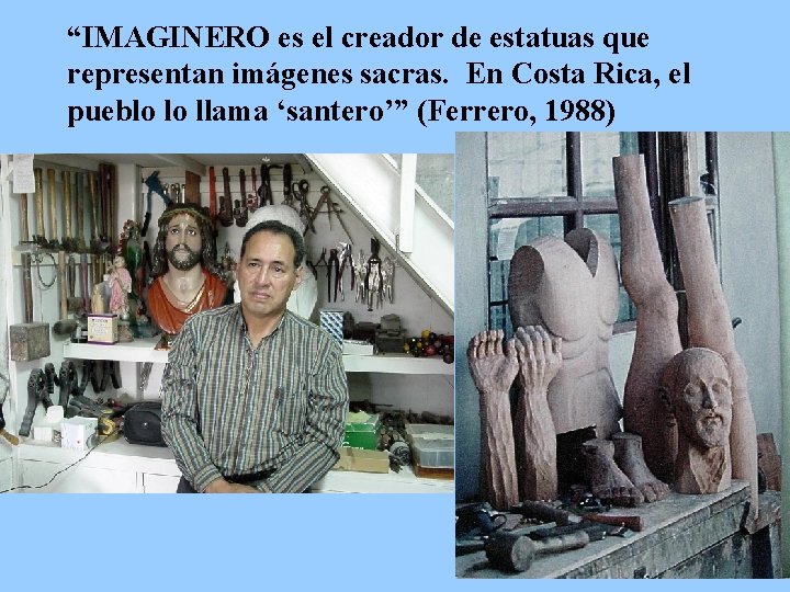 “IMAGINERO es el creador de estatuas que representan imágenes sacras. En Costa Rica, el