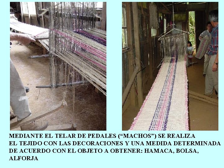 MEDIANTE EL TELAR DE PEDALES (“MACHOS”) SE REALIZA EL TEJIDO CON LAS DECORACIONES Y