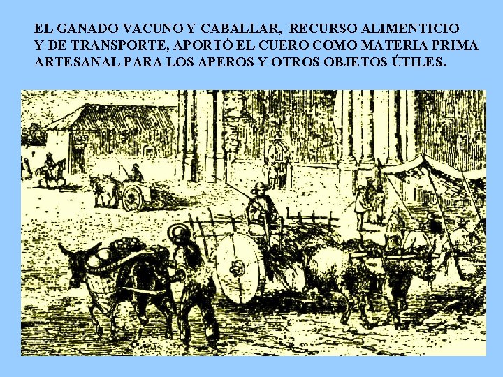 EL GANADO VACUNO Y CABALLAR, RECURSO ALIMENTICIO Y DE TRANSPORTE, APORTÓ EL CUERO COMO