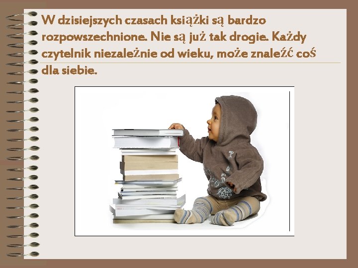 W dzisiejszych czasach książki są bardzo rozpowszechnione. Nie są już tak drogie. Każdy czytelnik