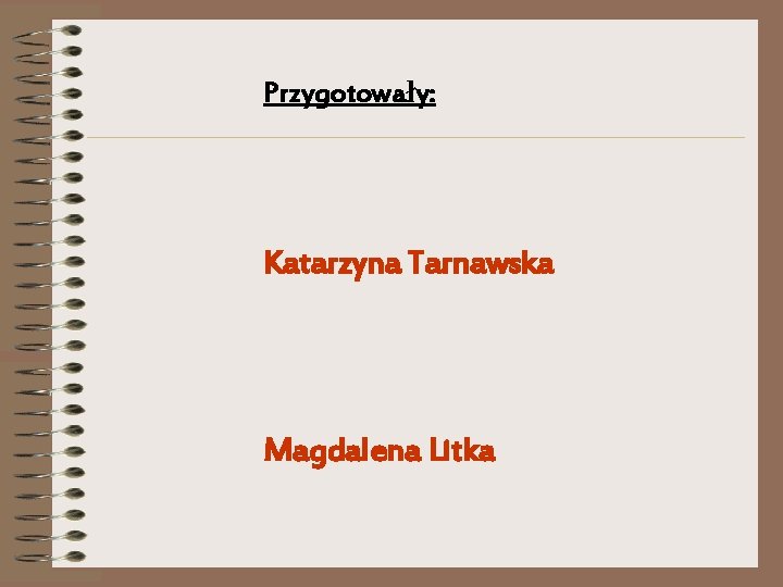 Przygotowały: Katarzyna Tarnawska Magdalena Litka Przygotowały: Katarzyna Tarnawska Magdalena Litka