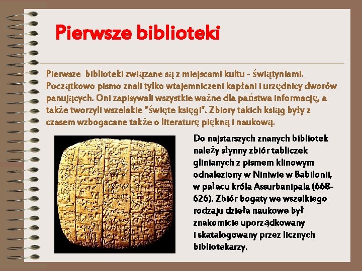 Pierwsze biblioteki związane są z miejscami kultu - świątyniami. Początkowo pismo znali tylko wtajemniczeni