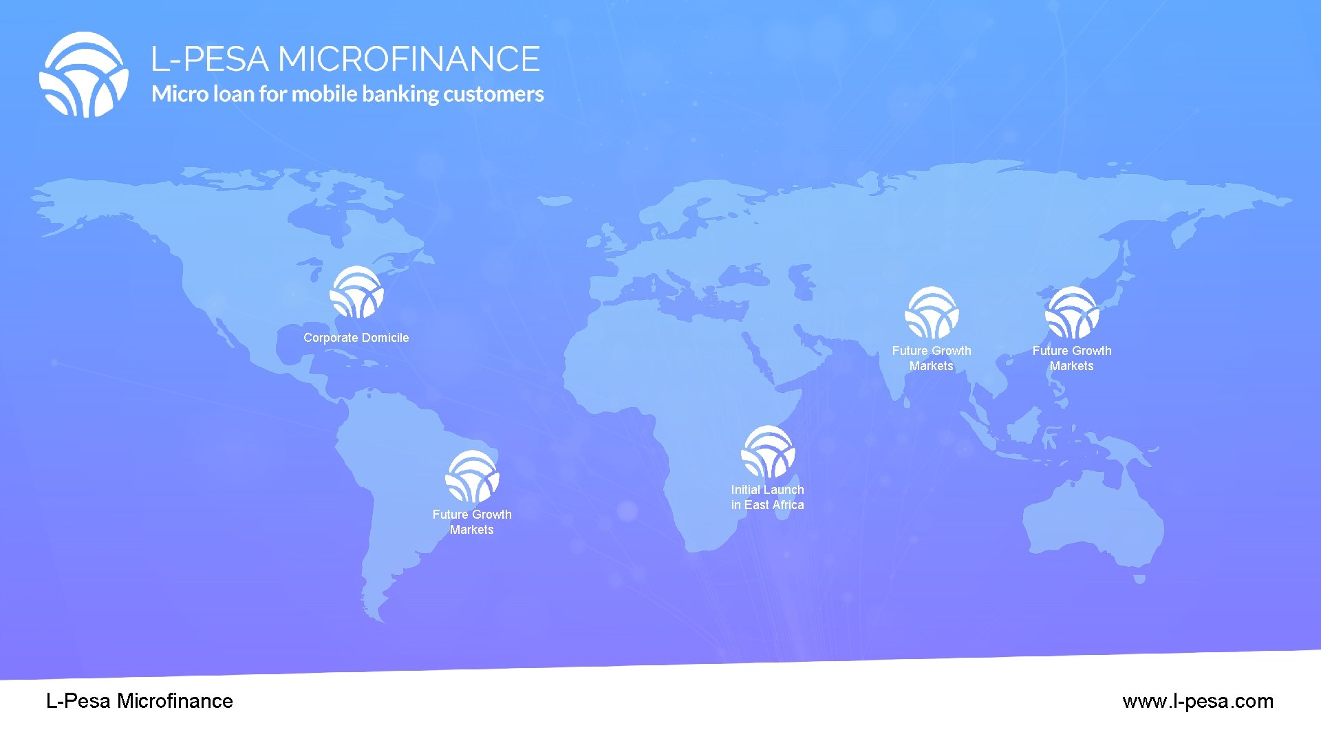 Corporate Domicile Future Growth Markets L-Pesa Microfinance Future Growth Markets Initial Launch in East Corporate Domicile Future Growth Markets L-Pesa Microfinance Future Growth Markets Initial Launch in East