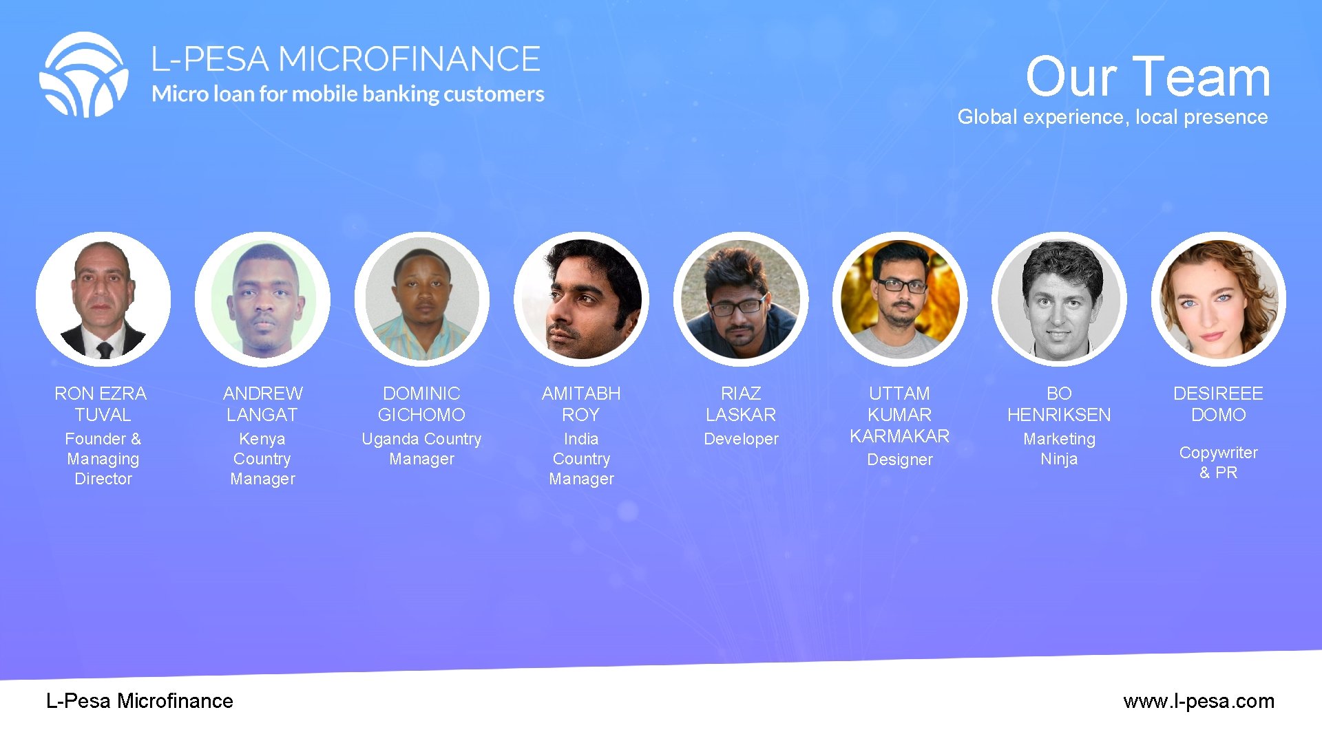 Our Team Global experience, local presence RON EZRA TUVAL ANDREW LANGAT DOMINIC GICHOMO AMITABH Our Team Global experience, local presence RON EZRA TUVAL ANDREW LANGAT DOMINIC GICHOMO AMITABH