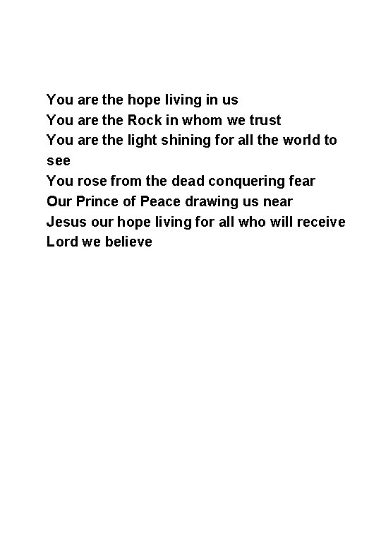  You are the hope living in us You are the Rock in whom