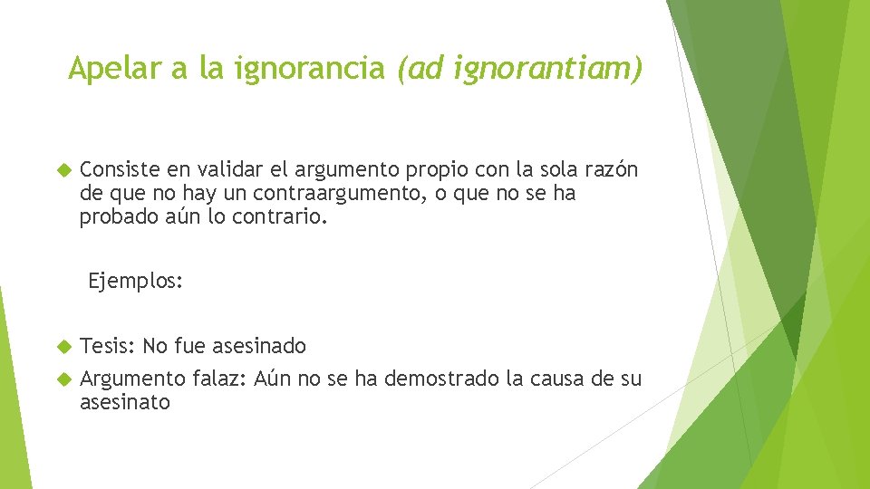 Apelar a la ignorancia (ad ignorantiam) Consiste en validar el argumento propio con la