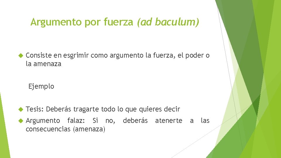 Argumento por fuerza (ad baculum) Consiste en esgrimir como argumento la fuerza, el poder