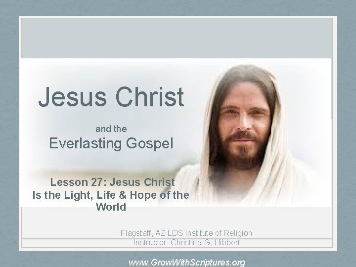 Jesus Christ and the Everlasting Gospel Lesson 27: Jesus Christ Is the Light, Life