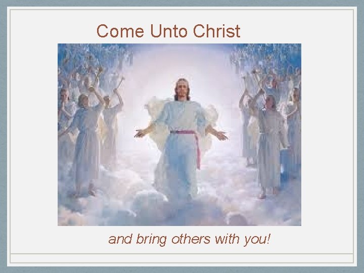 Come Unto Christ and bring others with you! 