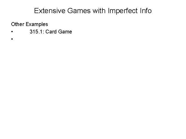 Extensive Games with Imperfect Info Other Examples • 315. 1: Card Game • Extensive Games with Imperfect Info Other Examples • 315. 1: Card Game •
