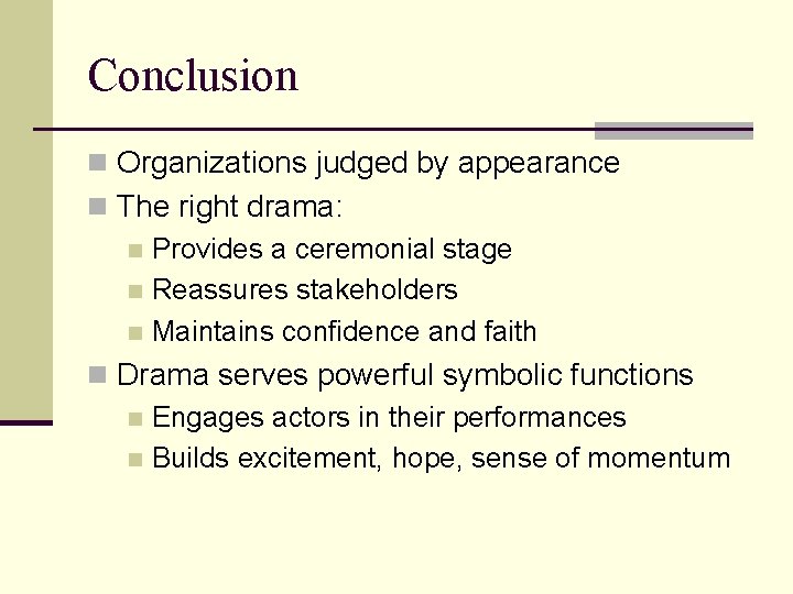Conclusion n Organizations judged by appearance n The right drama: n Provides a ceremonial
