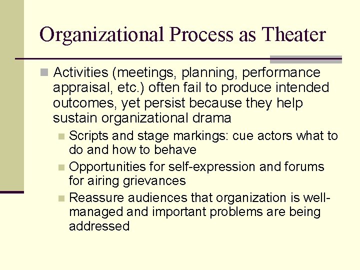 Organizational Process as Theater n Activities (meetings, planning, performance appraisal, etc. ) often fail