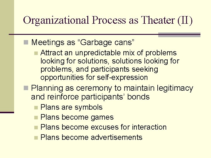 Organizational Process as Theater (II) n Meetings as “Garbage cans” n Attract an unpredictable