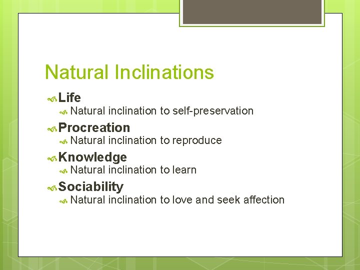 Natural Inclinations Life Natural inclination to self-preservation Procreation Natural inclination to reproduce Knowledge Natural