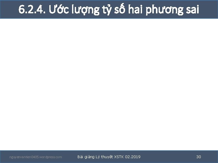 6. 2. 4. Ước lượng tỷ số hai phương sai nguyenvantien 0405. wordpress. com 6. 2. 4. Ước lượng tỷ số hai phương sai nguyenvantien 0405. wordpress. com