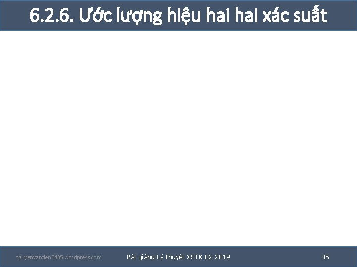 6. 2. 6. Ước lượng hiệu hai xác suất nguyenvantien 0405. wordpress. com Bài 6. 2. 6. Ước lượng hiệu hai xác suất nguyenvantien 0405. wordpress. com Bài