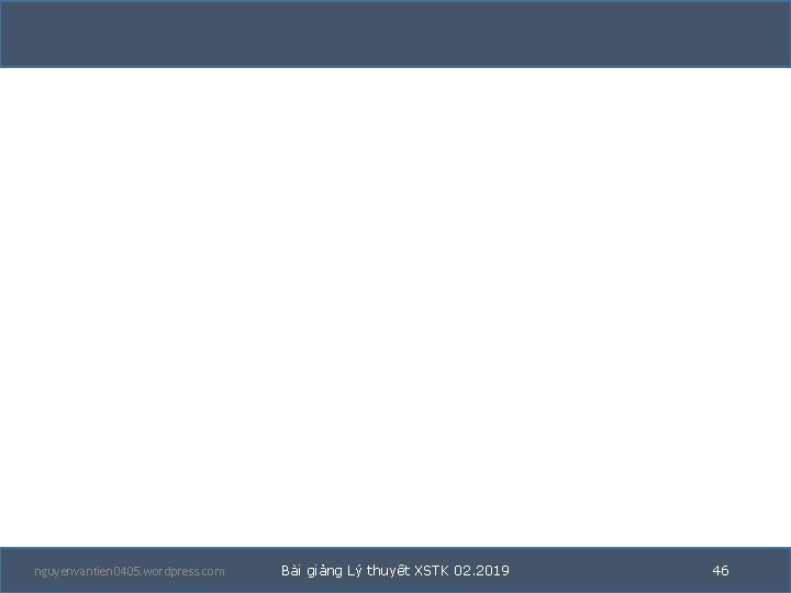 nguyenvantien 0405. wordpress. com Bài giảng Lý thuyết XSTK 02. 2019 46 